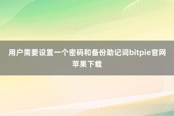 用户需要设置一个密码和备份助记词bitpie官网苹果下载