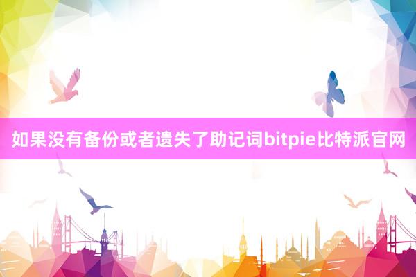 如果没有备份或者遗失了助记词bitpie比特派官网