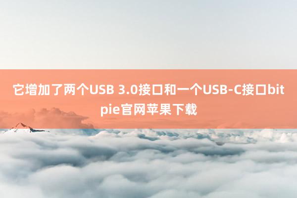 它增加了两个USB 3.0接口和一个USB-C接口bitpie官网苹果下载