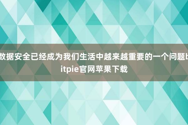 数据安全已经成为我们生活中越来越重要的一个问题bitpie官网苹果下载