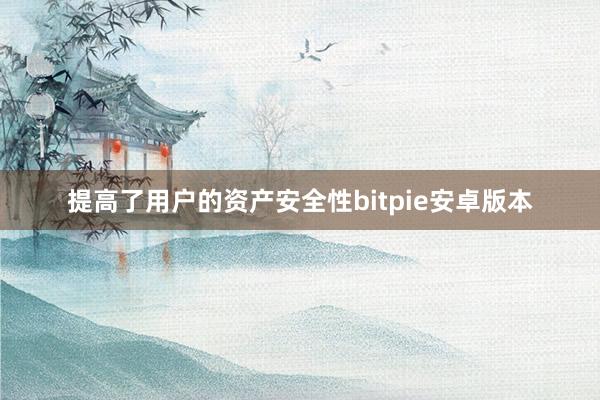 提高了用户的资产安全性bitpie安卓版本