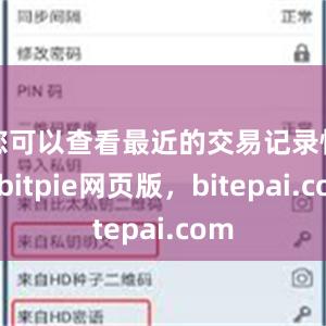 您可以查看最近的交易记录情况bitpie网页版，bitepai.com