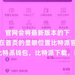 官网会将最新版本的下载链接放在首页的显眼位置比特派官网，比特派钱包，比特派下载，比特派官网app下载