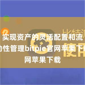 实现资产的灵活配置和流动性管理bitpie官网苹果下载