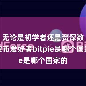 无论是初学者还是资深数字货币爱好者bitpie是哪个国家的