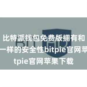 比特派钱包免费版拥有和付费版一样的安全性bitpie官网苹果下载