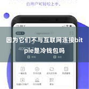 因为它们不与互联网连接bitpie是冷钱包吗