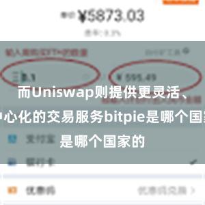 而Uniswap则提供更灵活、去中心化的交易服务bitpie是哪个国家的